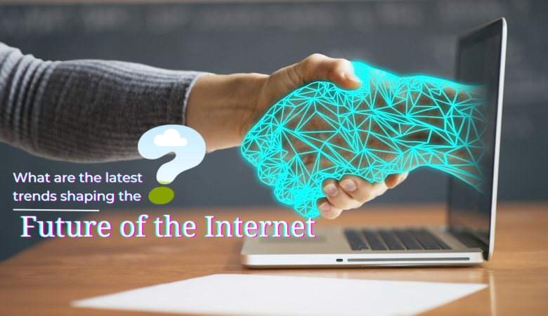 What are the latest trends shaping the future of the internet?