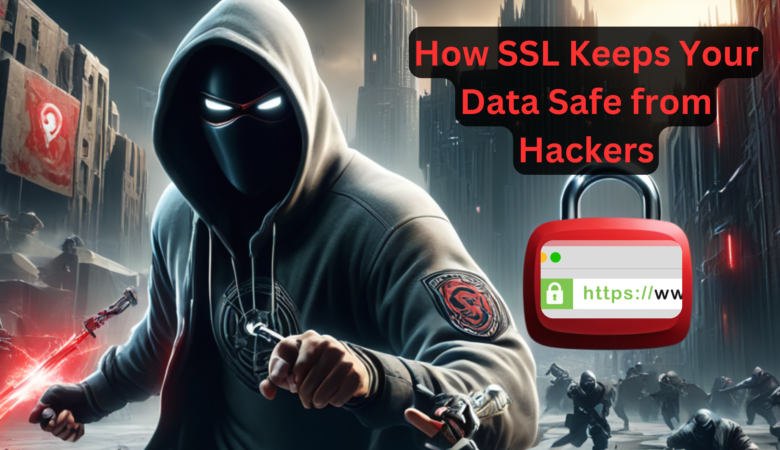 How SSL Keeps Your Data Safe from Hackers